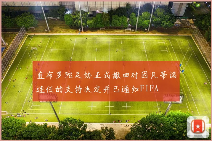 直布罗陀足协正式撤回对因凡蒂诺连任的支持决定并已通知FIFA