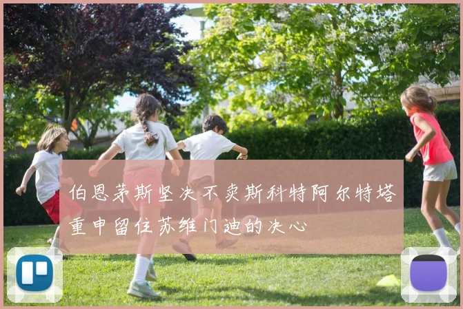 伯恩茅斯坚决不卖斯科特阿尔特塔重申留住苏维门迪的决心